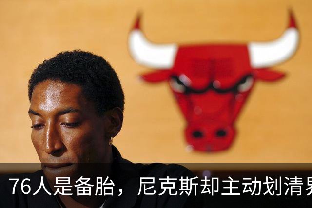 76人是备胎，尼克斯却主动划清界限！詹姆斯也并非处处受到欢迎